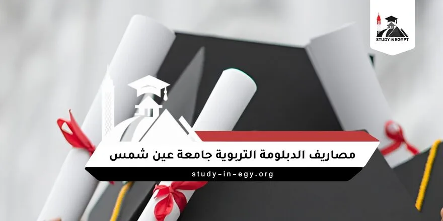 مصاريف الدبلومة التربوية جامعة عين شمس